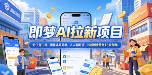 2026年即梦AI拉新项目最新玩法,无任何门槛,操作非常简单,人人都可做,拉新佣金最高13米每单(更新07月25日)-大象聊项目