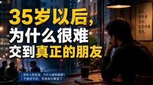 付费文章:35岁以后,为什么很难交到真正的朋友-大象聊项目