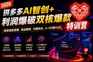 2026拼多多AI智创+利润爆破双核爆款特训营，收获底层逻辑、活动矩阵、付费优化、0-1打爆SOP(更新0727)-大象聊项目