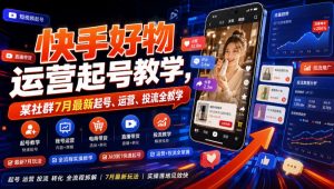 快手好物运营起号教学，某社群7月最新起号、运营、投流全教学-大象聊项目