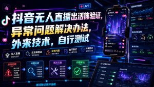 抖音无人直播出活体验证，异常问题解决办法，外来技术，自行测试-大象聊项目