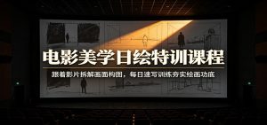 电影美学日绘特训课程:跟着影片拆解画面构图,每日速写训练夯实绘画功底-大象聊项目
