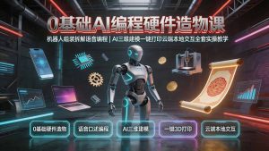 0基础AI编程硬件造物课|机器人组装拆解语音编程,AI三维建模一键打印云端本地交互全套实操教学-大象聊项目