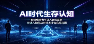 AI时代生存认知:理清做事者与做人者的差距,普通人如何应对技术冲击实现突围-大象聊项目
