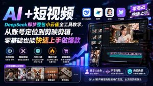 AI+短视频｜DeepSeek即梦豆包小云雀全工具教学，从账号定位到剪映剪辑，零基础也能快速上手做爆款-大象聊项目