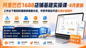 阿里巴巴1688店铺基建实操课-8月更新；工作台下载到旺铺装修客服分流，手把手搞定开店全部必备操作-大象聊项目