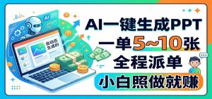 AI一键生成PPT，一单5~10张，全程派单，小白照做就赚-大象聊项目
