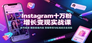 Instagram十万粉增长变现实战课:账号搭建、爆款病毒内容、剪辑带货与私域成交全流程-大象聊项目