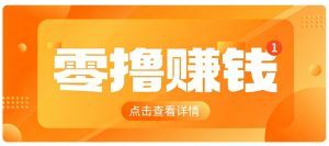 0成本搬砖不用露脸，普通人碎片时间就能做的内容副业，新手轻松能上手月收入千元-大象聊项目