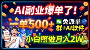 AI副业爆单了！一单500+，免费派单群+AI软件，小白照做月入2W-大象聊项目