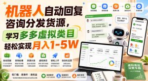 机器人自动回复咨询分发货源,学习多多虚拟类目轻松实现月入1-5W【揭秘】-大象聊项目