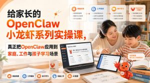 给家长的OpenClaw小龙虾系列实操课，真正把OpenClaw应用到家庭、工作与孩子学习场景-大象聊项目