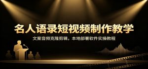 名人语录短视频制作教学:文案音频克隆剪辑,本地部署软件实操教程-大象聊项目