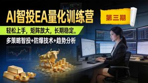 AI智投EA量化训练营第三期,多策略智投+防爆技术+趋势分析 ,小白轻松上手,矩阵放大,长期稳定,日入500U。-大象聊项目
