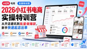 2026小红书电商实操特训营,从开店避坑到批量做爆款,新手快速起店出单-大象聊项目