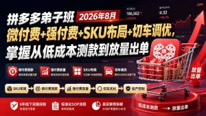 拼多多弟子班2026年8月:微付费+强付费+SKU布局+切车调优,掌握从低成本测款到放量出单-大象聊项目