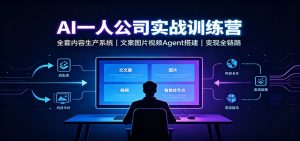 AI创作一人公司实战训练营:全套内容生产系统,文案图片视频Agent搭建变现全链路-大象聊项目