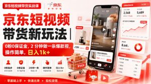 京东短视频带货新玩法|0粉0保证金,2分钟做一条爆款视,操作简单,日入1k+【揭秘】-大象聊项目
