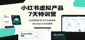 小红书虚拟产品7天特训营:Skill原创打造,AI产出虚拟品,Obsidian工作台搭建-大象聊项目