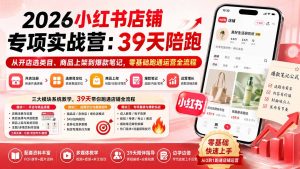 2026小红书店铺专项实战营:39天陪跑从开店选类目、商品上架到爆款笔记,零基础跑通运营全流程-大象聊项目
