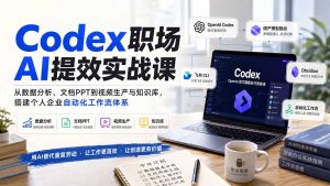 Codex职场AI提效实战课：从数据分析、文档PPT到视频生产与知识库，搭建个人企业自动化工作流体系-大象聊项目