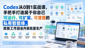 Codex从0到1实战课，手把手打造属于你自己可运行、可扩展、可变现的私有智能体，赋能工作副业内容批量生产-大象聊项目