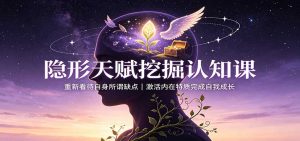隐形天赋挖掘认知课：重新看待自身所谓缺点，激活内在特质完成自我成长-大象聊项目