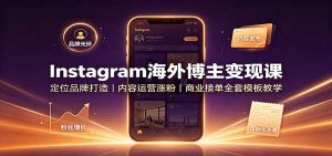 Instagram海外博主变现课：定位品牌打造，内容运营涨粉，商业接单全套模板教学-大象聊项目