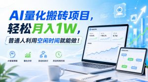 AI量化搬砖项目,轻松月入1W,新手小白也能直接入局!-大象聊项目