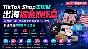 TikTok Shop美国站出海掘金训练营:从开店上架、选品物流到短视频达人带货,系统跑通跨境电商全流程-大象聊项目