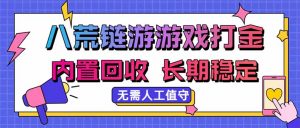 八荒链游，游戏打金，内置回收，无需人工值守，长期稳定收益-大象聊项目