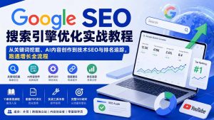 Google SEO搜索引擎优化实战教程:从关键词挖掘、AI内容创作到技术SEO与排名追踪,跑通增长全流程-大象聊项目