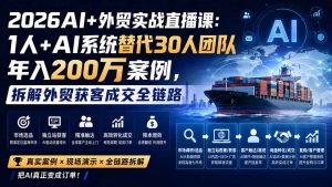 2026AI+外贸实战直播课：1人+AI系统替代30人团队年入200万案例，拆解外贸获客成交全链路-大象聊项目