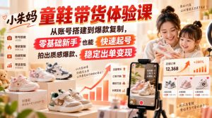 小朱妈童鞋带货体验课,从账号搭建到爆款复制,零基础新手也能快速起号、拍出质感爆款、稳定出单变现-大象聊项目