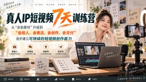 真人IP短视频7天训练营,从“会拍素材”升级到“会拍人、会表达、会创作、会交付”,逐步建立可持续的短视频创作能力-大象聊项目