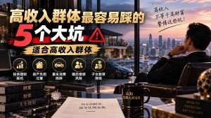 付费文章：高收入群体最容易踩的5个大坑，适合高收入群体-大象聊项目