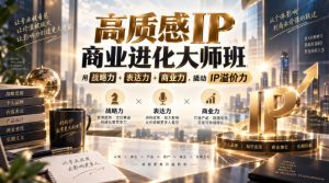 高质感IP商业进化大师班，用战略力+表达力+商业力，撬动IP溢价力-大象聊项目