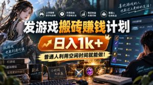 发游戏搬砖賺钱计划,日入1k+,普通人利用空闲时间就能做!【揭秘】-大象聊项目
