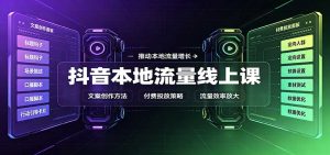 抖音本地流量线上课：账号搭建拍摄剪辑，文案创作与付费投放教学-大象聊项目