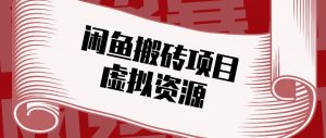 闲鱼虚拟资源搬砖副业，普通人可以做，低成本副业轻松月收益万元！-大象聊项目