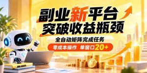 副业新平台，突破收益瓶颈 全自动矩阵完成任务 零成本操作，单窗口20+-大象聊项目