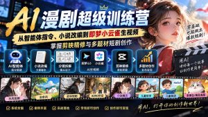 AI漫剧超级特训营:从智能体指令、小说改编到即梦小云雀生视频,掌握剪映精修与多题材短剧创作-大象聊项目
