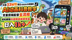 抖音33W粉博主eason小树苗的AI动画科普教学,文案剪辑配音全流程,轻松解锁抖音精选独家收益,日入1k+-大象聊项目