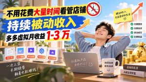 不用花费大量时间看管店铺,持续被动收入,多多虚拟月收益 1-3 万-大象聊项目