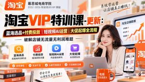 淘宝VIP特训课-更新0917:蓝海选品+付费投放|短视频AI运营|大促起爆全流程,破解店铺无流量无利润难题-大象聊项目