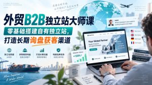 外贸B2B独立站大师课,零基础搭建自有独立站,打造长期询盘获客渠道-大象聊项目