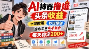 AI神器撸爆头条收益，一键搬运，秒过原创，操作简单有手就会，每天稳定200+【揭秘】-大象聊项目