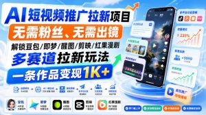 AI短视频推广拉新项目,无需粉丝、无需出镜,解锁豆包/即梦/醒图/剪映/红果漫剧多赛道拉新玩法,一条作品变现1K+(更新0918)-大象聊项目