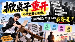 某公众号付费文章:掀桌子重开,不接老登们的盘,能否成为年轻人的新赛道?-大象聊项目
