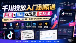 千川投放入门到精通实战课|直播+商品双场景拆解ROI目标、计划搭建、追投放量、数据分析与投放优化完整体系-大象聊项目